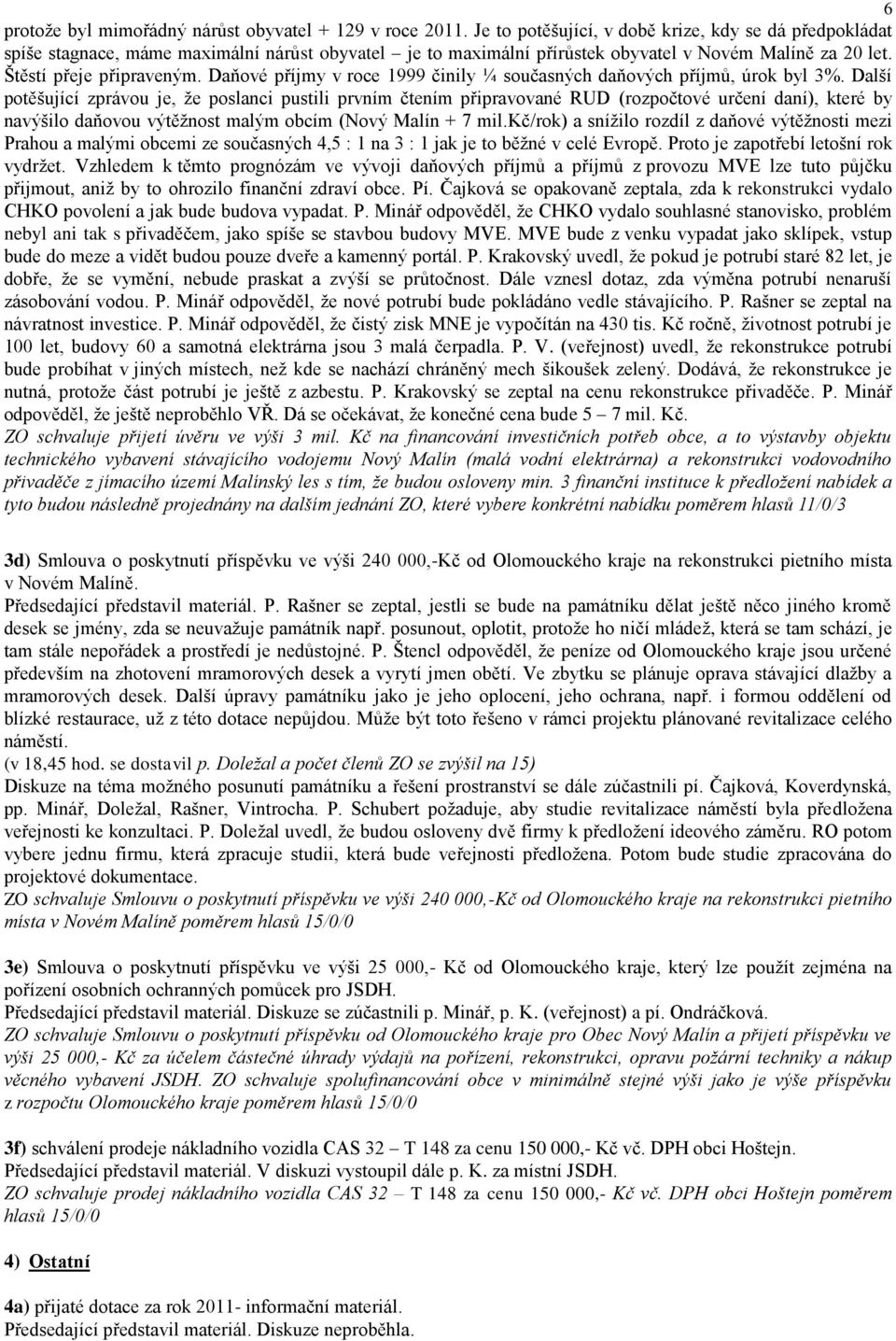 Daňové příjmy v roce 1999 činily ¼ současných daňových příjmů, úrok byl 3%.