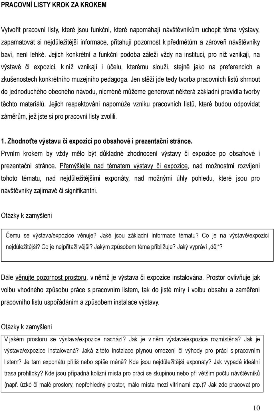 Jejich konkrétní a funkční podoba záleží vždy na instituci, pro niž vznikají, na výstavě či expozici, k níž vznikají i účelu, kterému slouží, stejně jako na preferencích a zkušenostech konkrétního