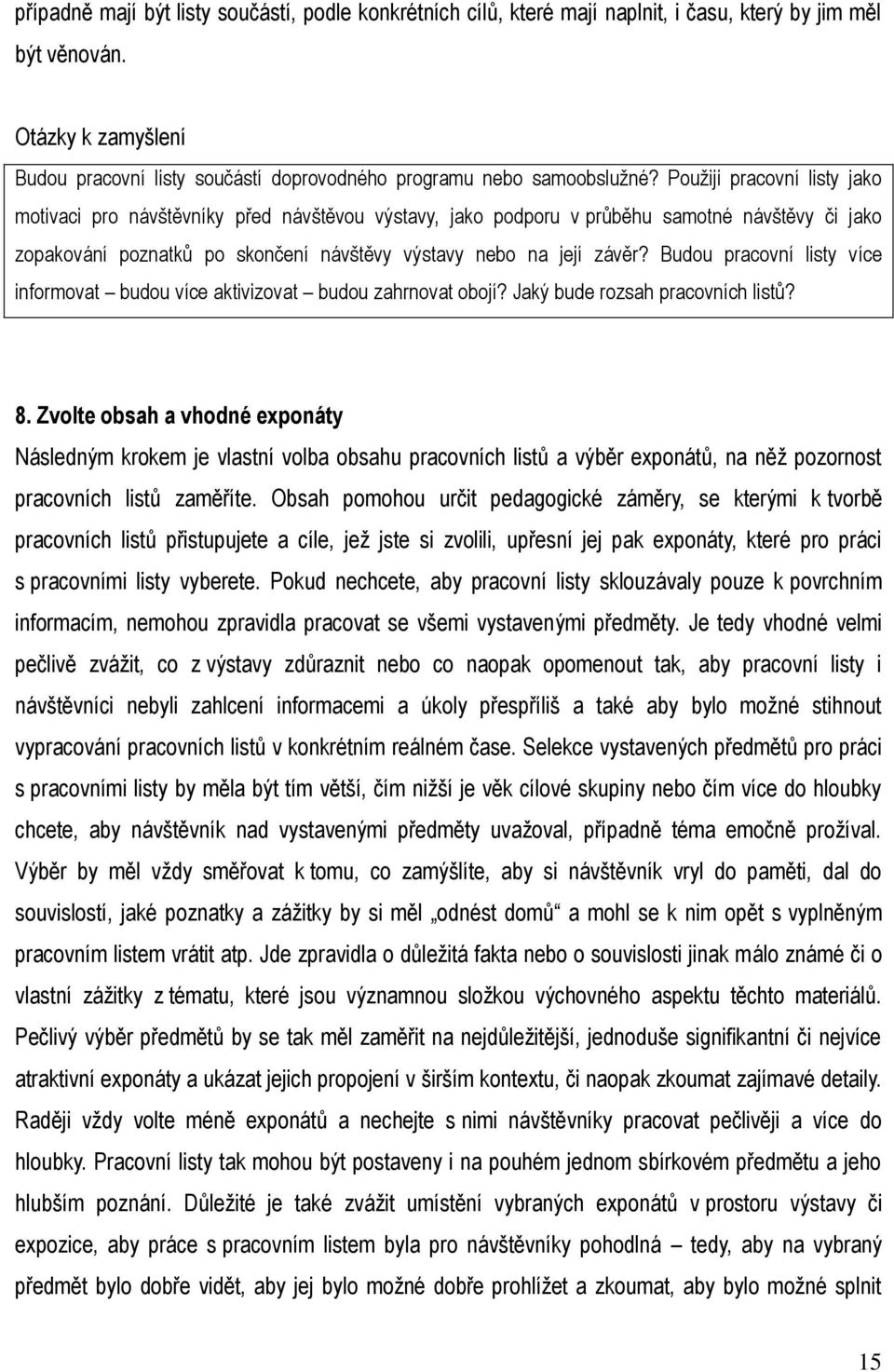 Použiji pracovní listy jako motivaci pro návštěvníky p ed návštěvou výstavy, jako podporu v pr běhu samotné návštěvy či jako zopakování poznatk po skončení návštěvy výstavy nebo na její závěr?