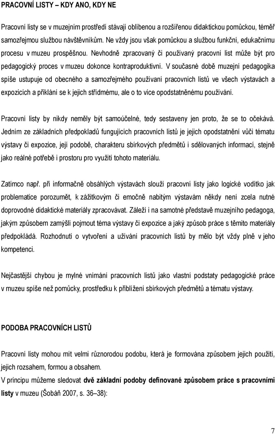 V současné době muzejní pedagogika spíše ustupuje od obecného a samoz ejmého používaní pracovních list ve všech výstavách a expozicích a p iklání se k jejich st ídmému, ale o to více opodstatněnému