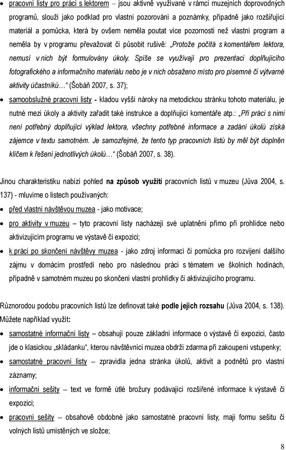 Spíše se využívají pro prezentaci doplňujícího fotografického a informačního materiálu nebo je v nich obsaženo místo pro písemné či výtvarné aktivity účastníků (Šobá Ň007, s.