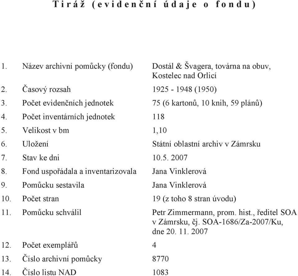 Uložení Státní oblastní archiv v Zámrsku 7. Stav ke dni 10.5. 2007 8. Fond uspořádala a inventarizovala Jana Vinklerová 9. Pomůcku sestavila Jana Vinklerová 10.