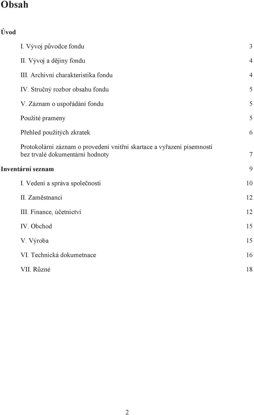 Záznam o uspořádání fondu 5 Použité prameny 5 Přehled použitých zkratek 6 Protokolární záznam o provedení vnitřní skartace