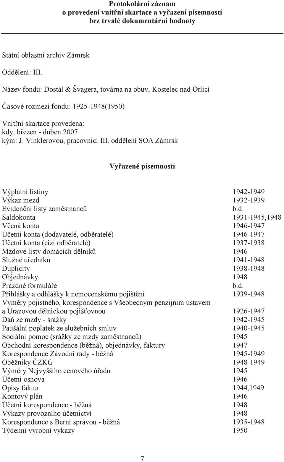 oddělení SOA Zámrsk Vyřazené písemnosti Výplatní listiny 1942-1949 Výkaz mezd 1932-1939 Evidenční listy zaměstnanců b.d. Saldokonta 1931-1945,1948 Věcná konta 1946-1947 Účetní konta (dodavatelé,