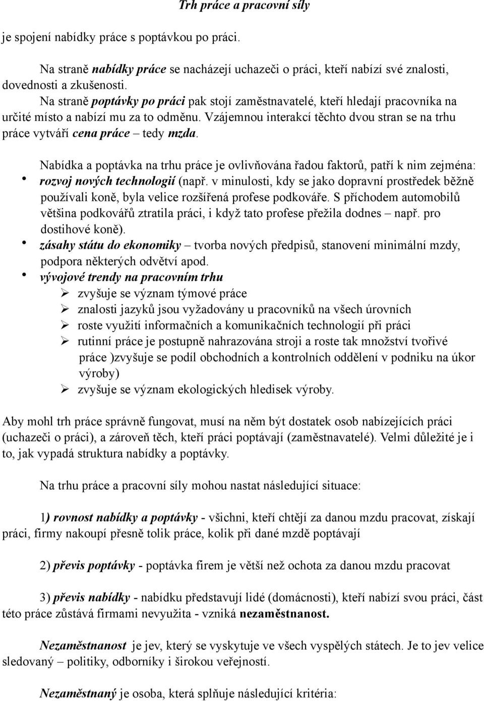 Vzájemnou interakcí těchto dvou stran se na trhu práce vytváří cena práce tedy mzda.