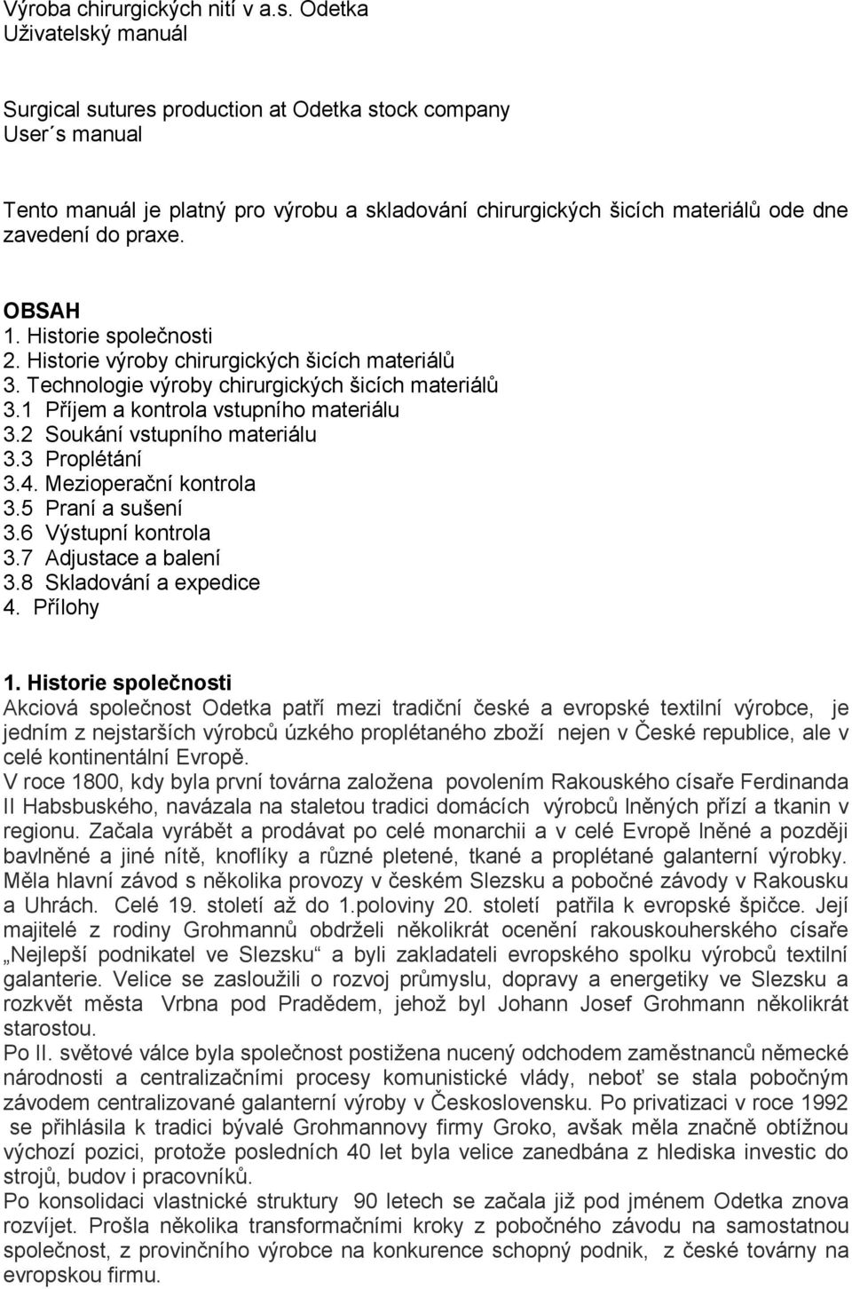 OBSAH 1. Historie společnosti 2. Historie výroby chirurgických šicích materiálů 3. Technologie výroby chirurgických šicích materiálů 3.1 Příjem a kontrola vstupního materiálu 3.