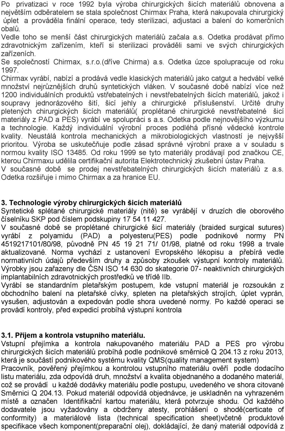 Se společností Chirmax, s.r.o.(dříve Chirma) a.s. Odetka úzce spolupracuje od roku 1997.