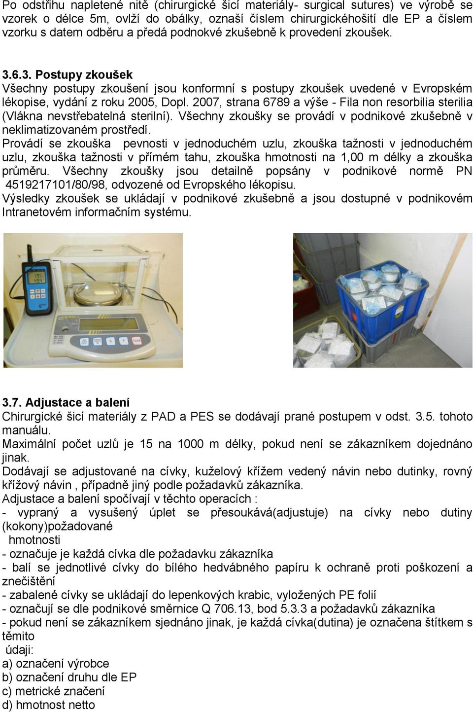 2007, strana 6789 a výše - Fila non resorbilia sterilia (Vlákna nevstřebatelná sterilní). Všechny zkoušky se provádí v podnikové zkušebně v neklimatizovaném prostředí.