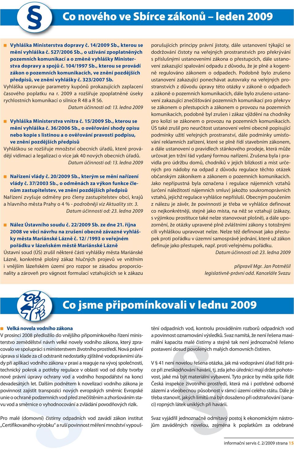 , kterou se provádí zákon o pozemních komunikacích, ve znění pozdějších předpisů, ve znění vyhlášky č. 323/2007 Sb. Vyhláška upravuje parametry kupónů prokazujících zaplacení časového poplatku na r.