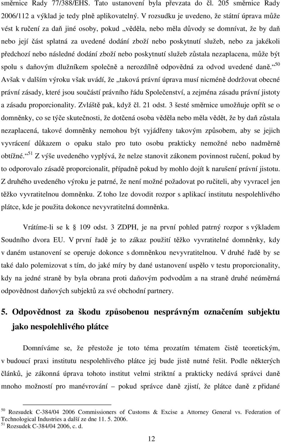 služeb, nebo za jakékoli předchozí nebo následné dodání zboží nebo poskytnutí služeb zůstala nezaplacena, může být spolu s daňovým dlužníkem společně a nerozdílně odpovědná za odvod uvedené daně.