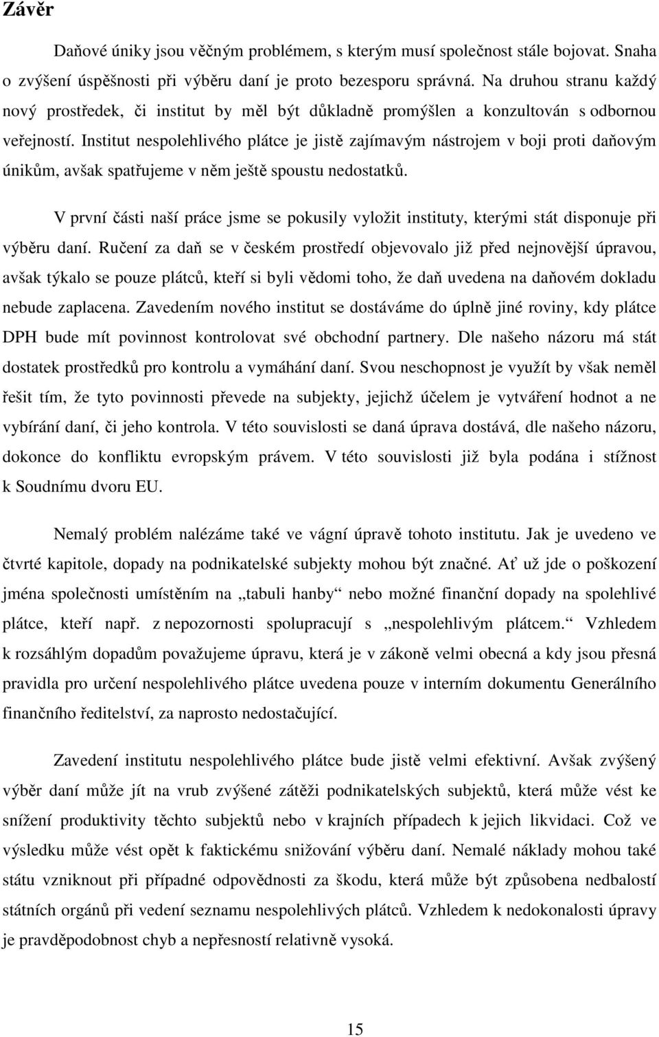 Institut nespolehlivého plátce je jistě zajímavým nástrojem v boji proti daňovým únikům, avšak spatřujeme v něm ještě spoustu nedostatků.