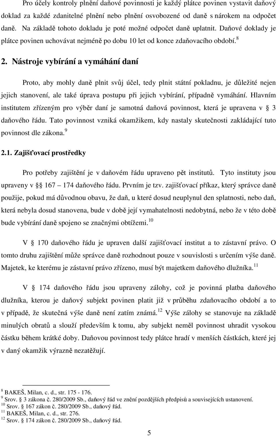 Nástroje vybírání a vymáhání daní Proto, aby mohly daně plnit svůj účel, tedy plnit státní pokladnu, je důležité nejen jejich stanovení, ale také úprava postupu při jejich vybírání, případně vymáhání.