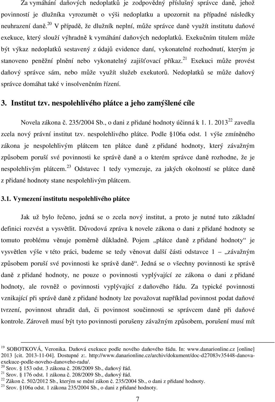 Exekučním titulem může být výkaz nedoplatků sestavený z údajů evidence daní, vykonatelné rozhodnutí, kterým je stanoveno peněžní plnění nebo vykonatelný zajišťovací příkaz.