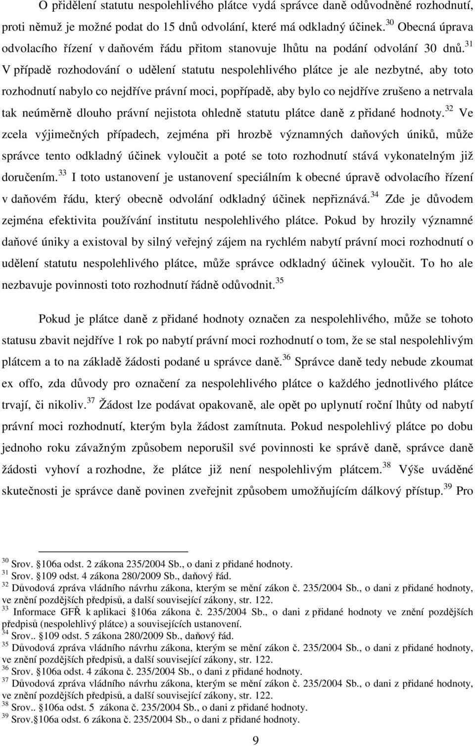 31 V případě rozhodování o udělení statutu nespolehlivého plátce je ale nezbytné, aby toto rozhodnutí nabylo co nejdříve právní moci, popřípadě, aby bylo co nejdříve zrušeno a netrvala tak neúměrně