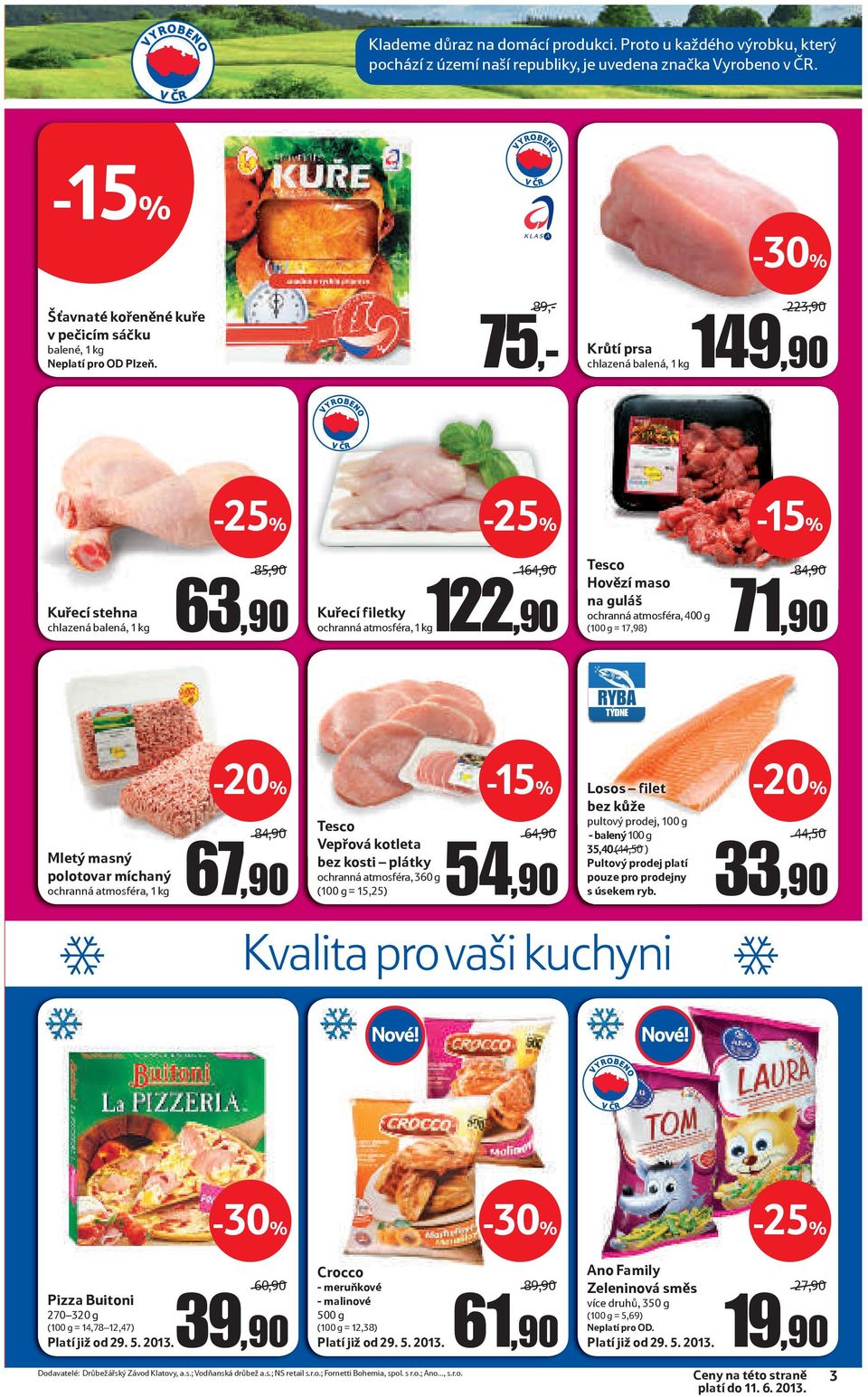 89,- 223,90 Krůtí prsa 75,- chlazená balená, 1 kg 149,90 Kuřecí stehna chlazená balená, 1 kg 85,90 63,90 Kuřecí filetky ochranná atmosféra, 1 kg -15% 164,90 122,90 Tesco Hovězí maso na guláš ochranná