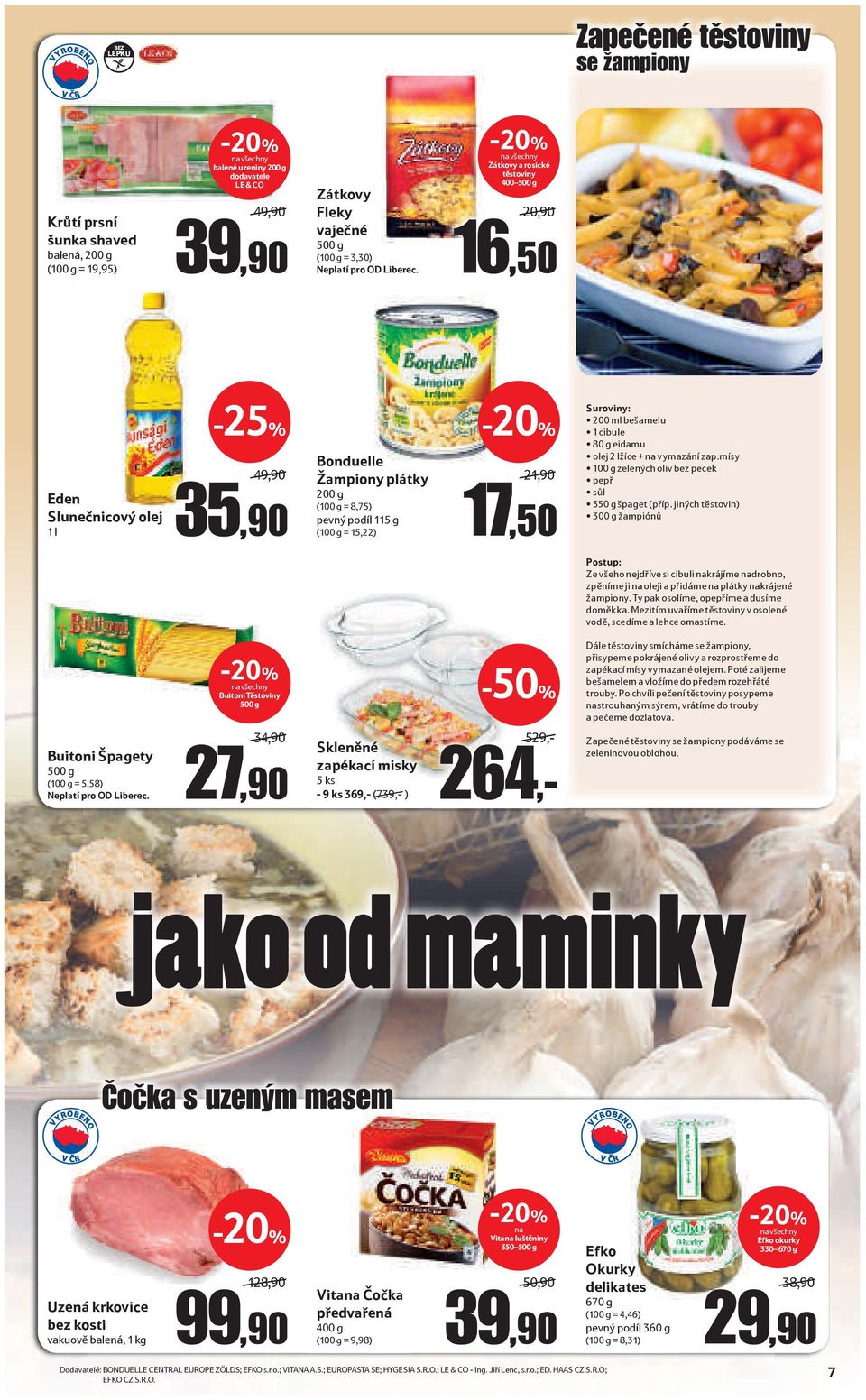 Zátkovy a rosické těstoviny 400 500 g 20,90 16,50 Eden Slunečnicový olej 1 l 49,90 35,90 Bonduelle Žampiony plátky 200 g (100 g = 8,75) pevný podíl 115 g (100 g = 15,22) 21,90 17,50 Suroviny: 200 ml