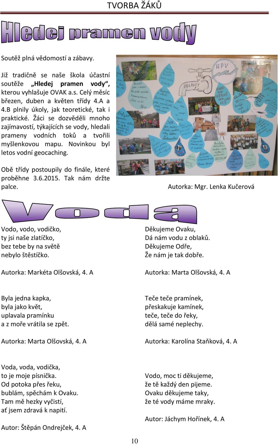 Obě třídy postoupily do finále, které proběhne 3.6.2015. Tak nám držte palce. Autorka: Mgr. Lenka Kučerová Vodo, vodo, vodičko, ty jsi naše zlatíčko, bez tebe by na světě nebylo štěstíčko.