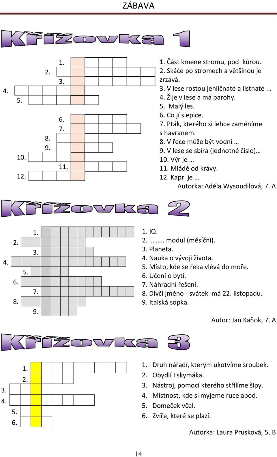 A 4. 2. 6. 8. 5. 1. 3. 7. 9. 1. IQ. 2... modul (měsíční). 3. Planeta. 4. Nauka o vývoji života. 5. Místo, kde se řeka vlévá do moře. 6. Učení o bytí. 7. Náhradní řešení. 8. Dívčí jméno - svátek má 22.