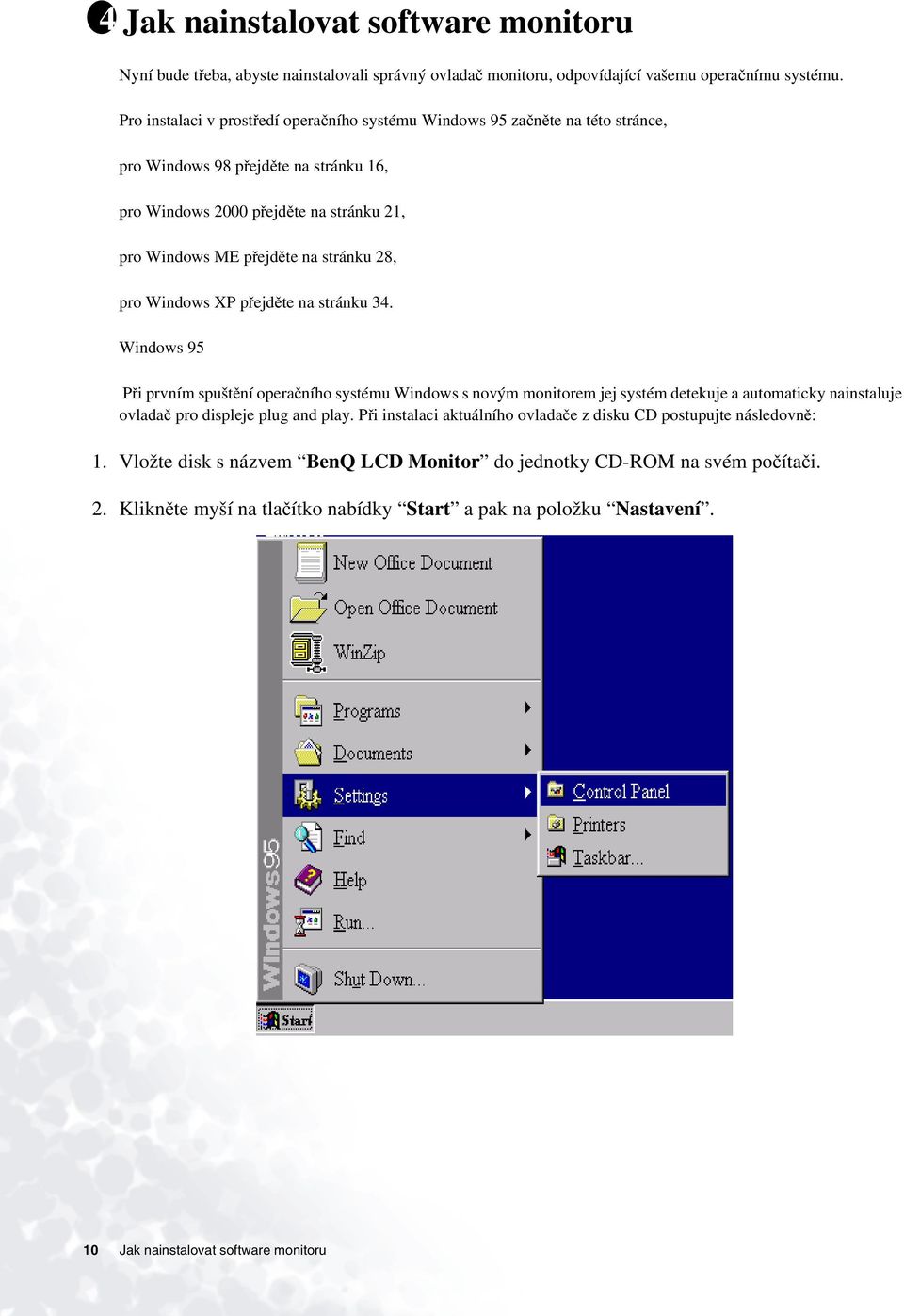 28, pro Windows XP přejděte na stránku 34. Windows 95 Připrvnímspuštění operačního systému Windows s novým monitorem jej systém detekuje a automaticky nainstaluje ovladač pro displeje plug and play.