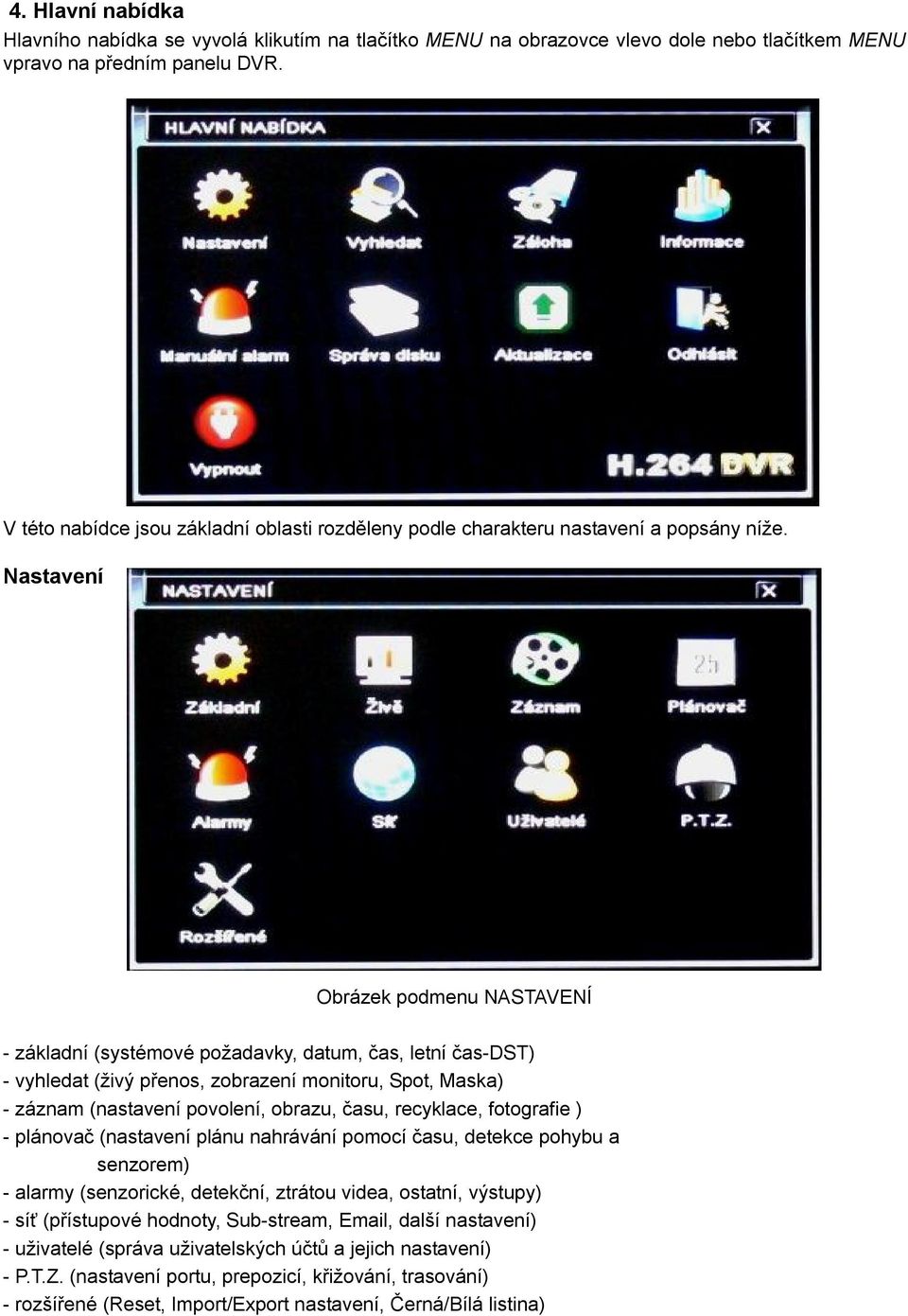 Nastavení Obrázek podmenu NASTAVENÍ - základní (systémové požadavky, datum, čas, letní čas-dst) - vyhledat (živý přenos, zobrazení monitoru, Spot, Maska) - záznam (nastavení povolení, obrazu, času,