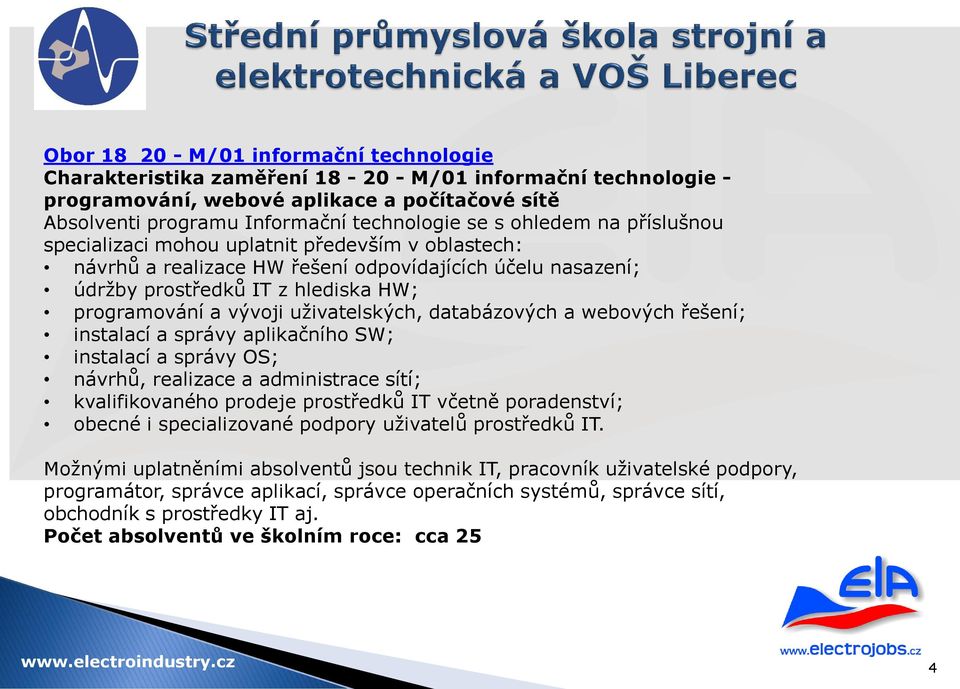 uživatelských, databázových a webových řešení; instalací a správy aplikačního SW; instalací a správy OS; návrhů, realizace a administrace sítí; kvalifikovaného prodeje prostředků IT včetně