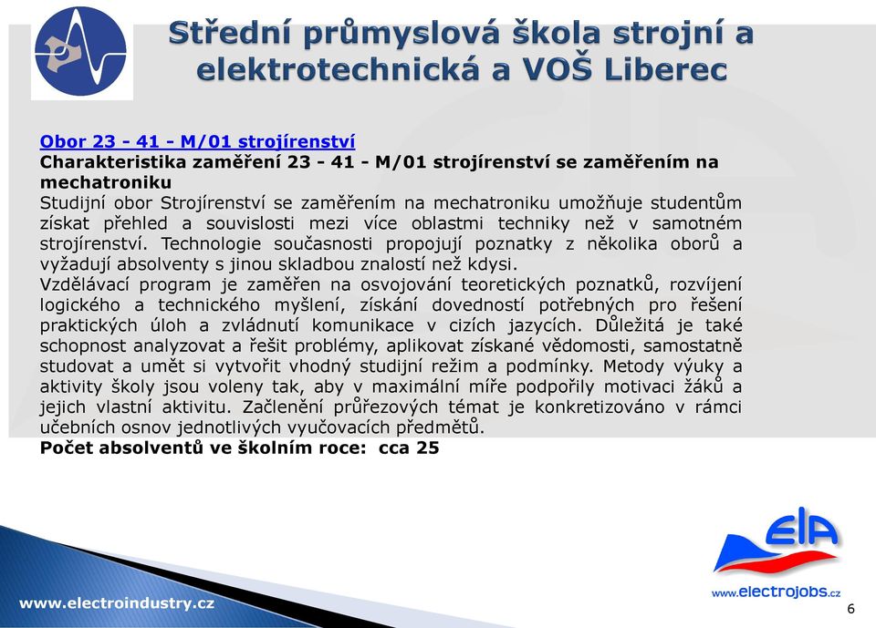 Vzdělávací program je zaměřen na osvojování teoretických poznatků, rozvíjení logického a technického myšlení, získání dovedností potřebných pro řešení praktických úloh a zvládnutí komunikace v cizích