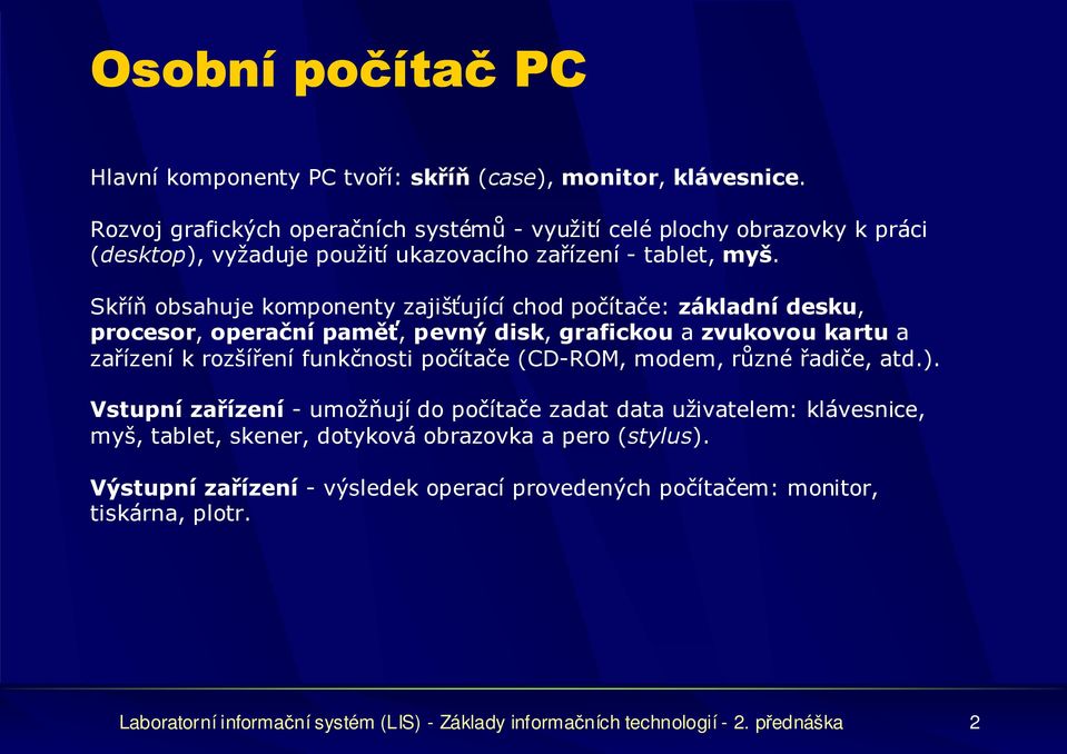 Skříň obsahuje komponenty zajišťující chod počítače: základní desku, procesor, operační paměť, pevný disk, grafickou a zvukovou kartu a zařízení k rozšíření funkčnosti počítače