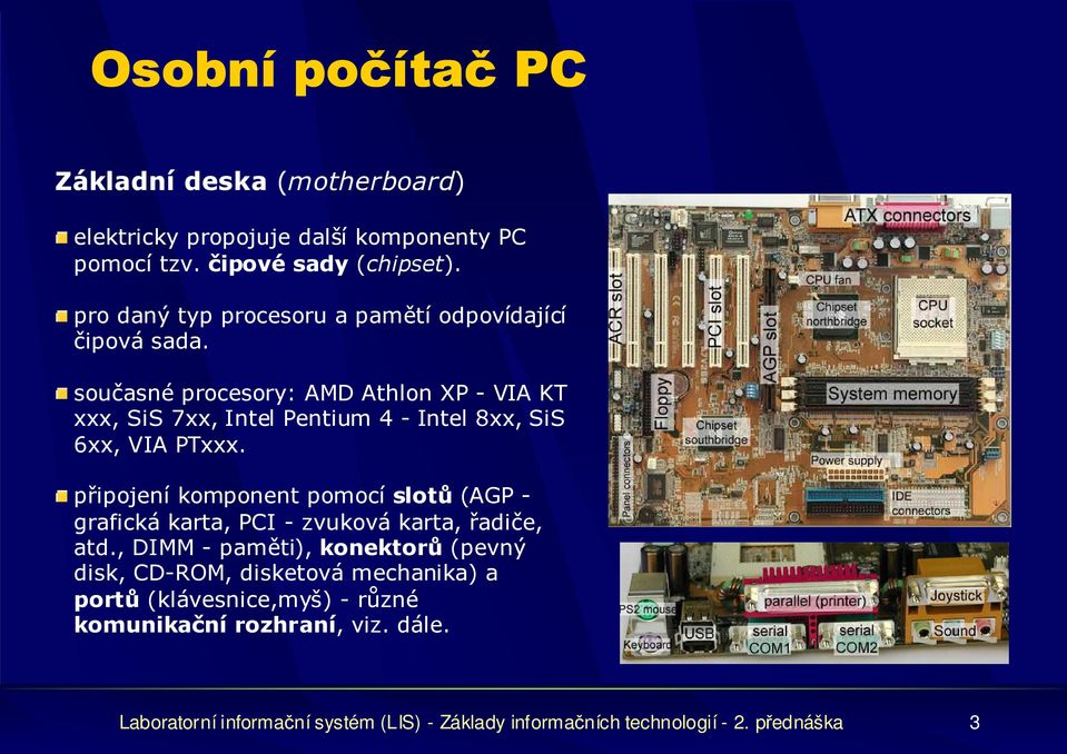 současné procesory: AMD Athlon XP - VIA KT xxx, SiS 7xx, Intel Pentium 4 - Intel 8xx, SiS 6xx, VIA PTxxx.