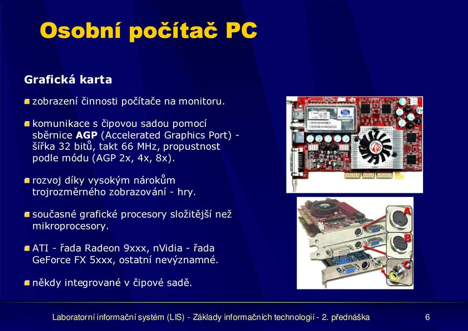 (AGP 2x, 4x, 8x). rozvoj díky vysokým nárokům trojrozměrného zobrazování - hry.