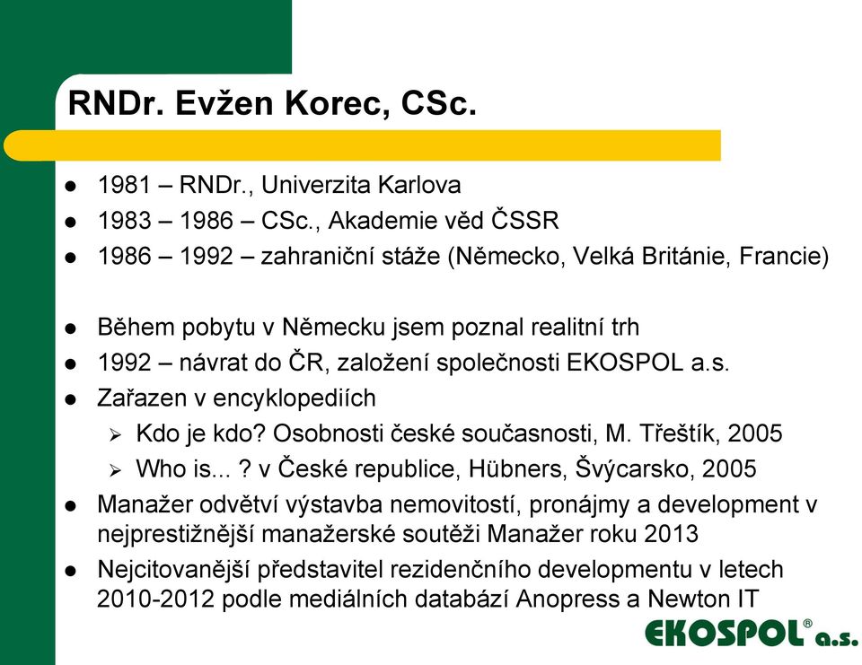 založení společnosti EKOSPOL a.s. Zařazen v encyklopediích Kdo je kdo? Osobnosti české současnosti, M. Třeštík, 2005 Who is.