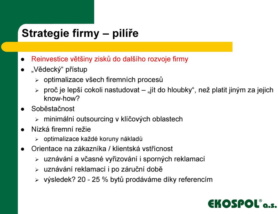 Soběstačnost minimální outsourcing v klíčových oblastech Nízká firemní režie optimalizace každé koruny nákladů Orientace na