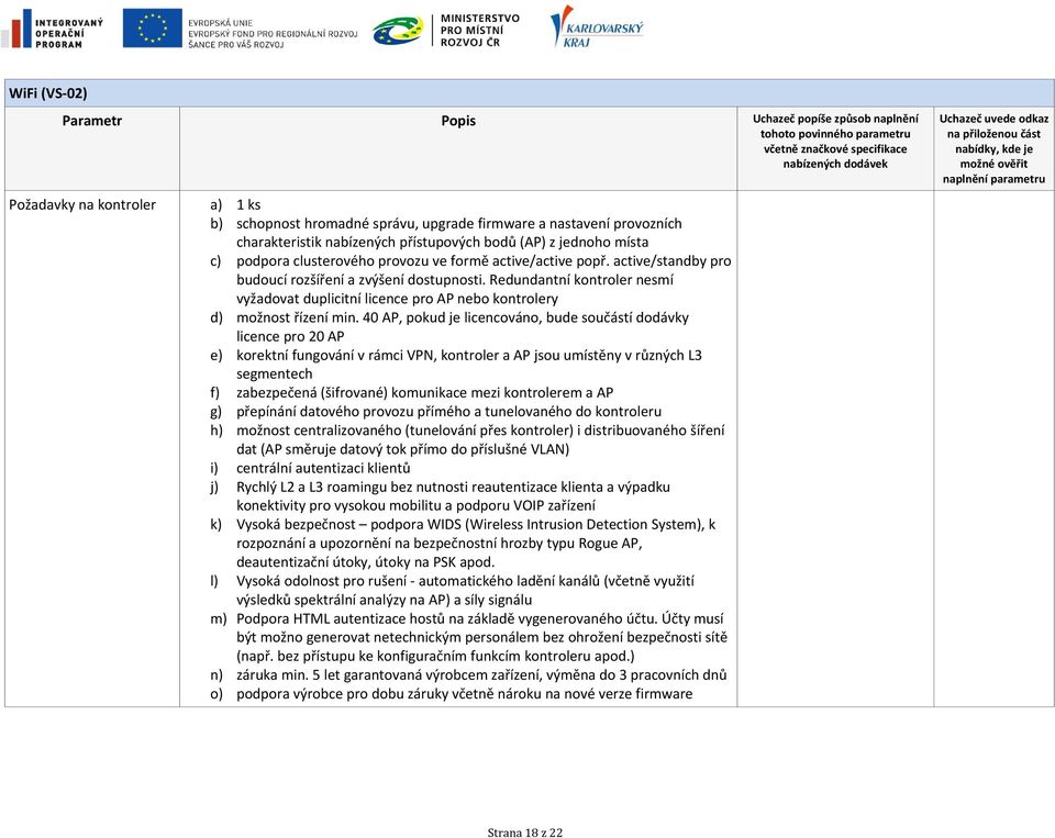 Redundantní kontroler nesmí vyžadovat duplicitní licence pro AP nebo kontrolery d) možnost řízení min.