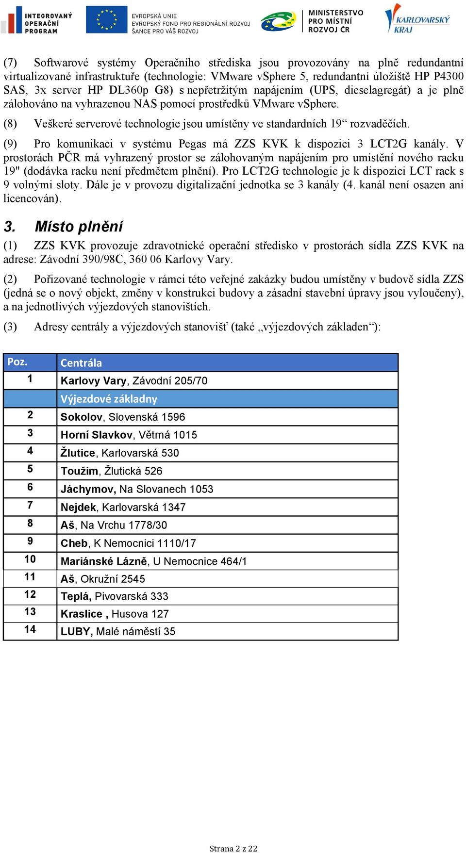 (8) Veškeré serverové technologie jsou umístěny ve standardních 19 rozvaděčích. (9) Pro komunikaci v systému Pegas má ZZS KVK k dispozici 3 LCT2G kanály.