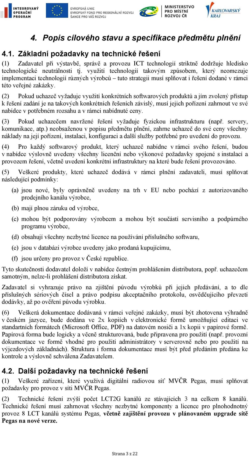 využití technologií takovým způsobem, který neomezuje implementaci technologií různých výrobců tuto strategii musí splňovat i řešení dodané v rámci této veřejné zakázky.