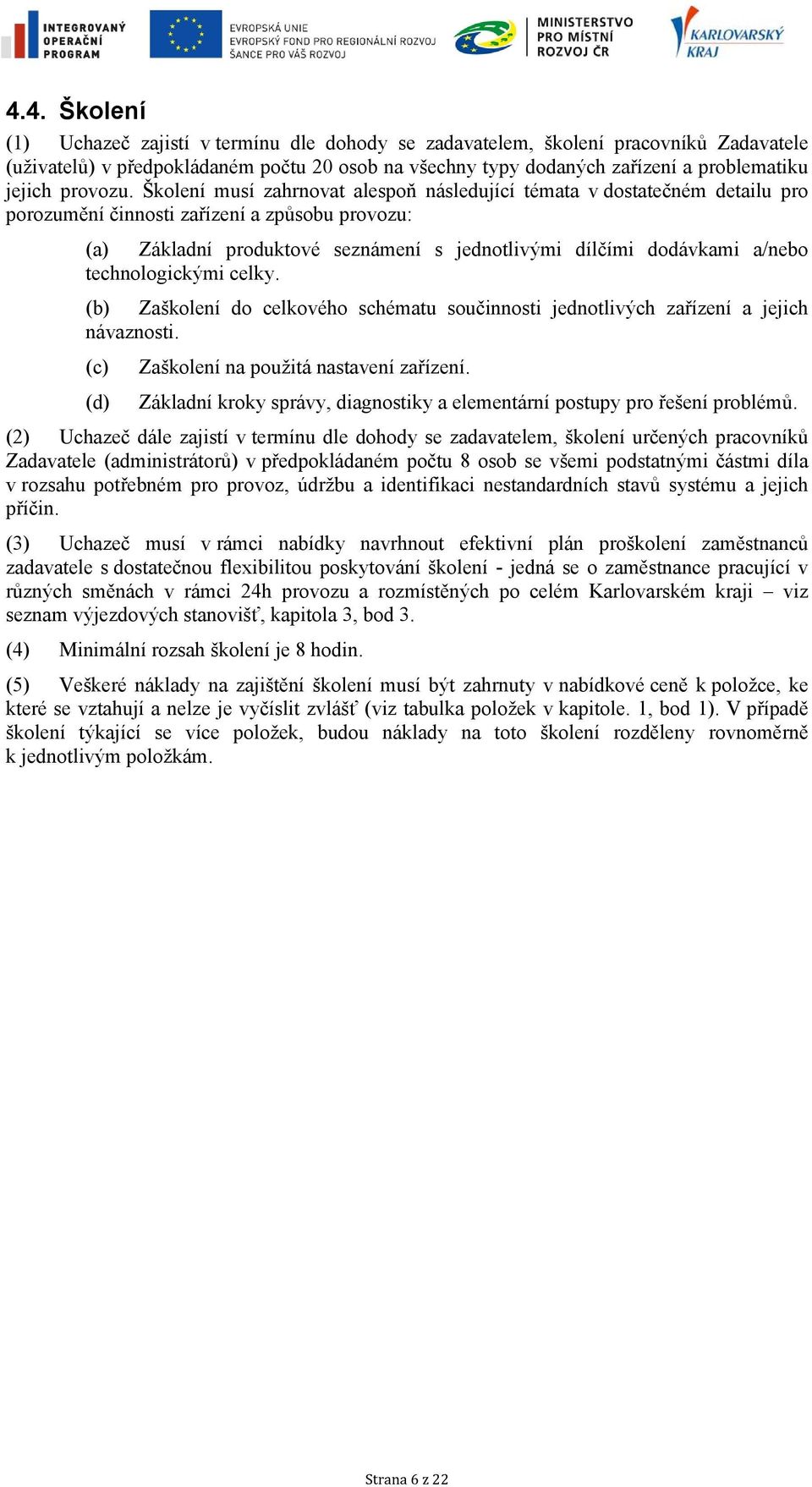 Školení musí zahrnovat alespoň následující témata v dostatečném detailu pro porozumění činnosti zařízení a způsobu provozu: (a) Základní produktové seznámení s jednotlivými dílčími dodávkami a/nebo