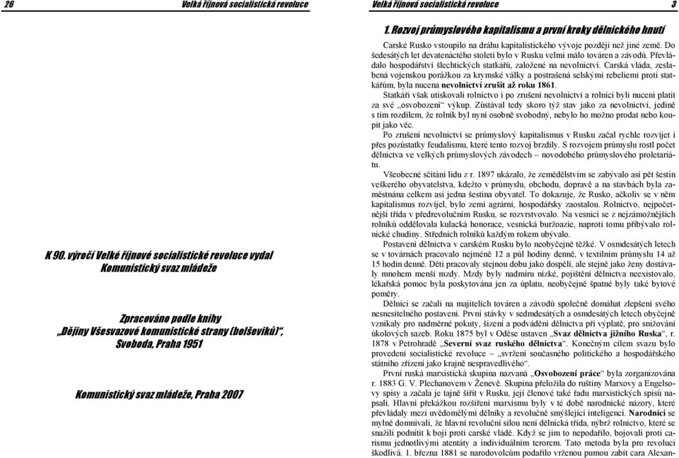 Praha 2007 1. Rozvoj průmyslového kapitalismu a první kroky dělnického hnutí Carské Rusko vstoupilo na dráhu kapitalistického vývoje později než jiné země.