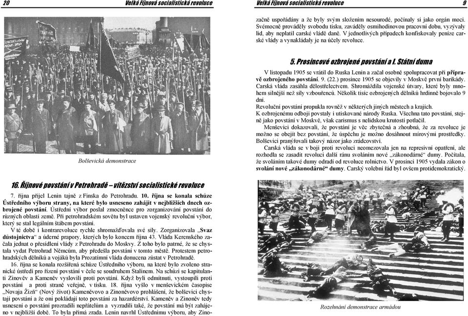 V jednotlivých případech konfiskovaly peníze carské vlády a vynakládaly je na účely revoluce. Bolševická demonstrace 5. Prosincové ozbrojené povstání a I.