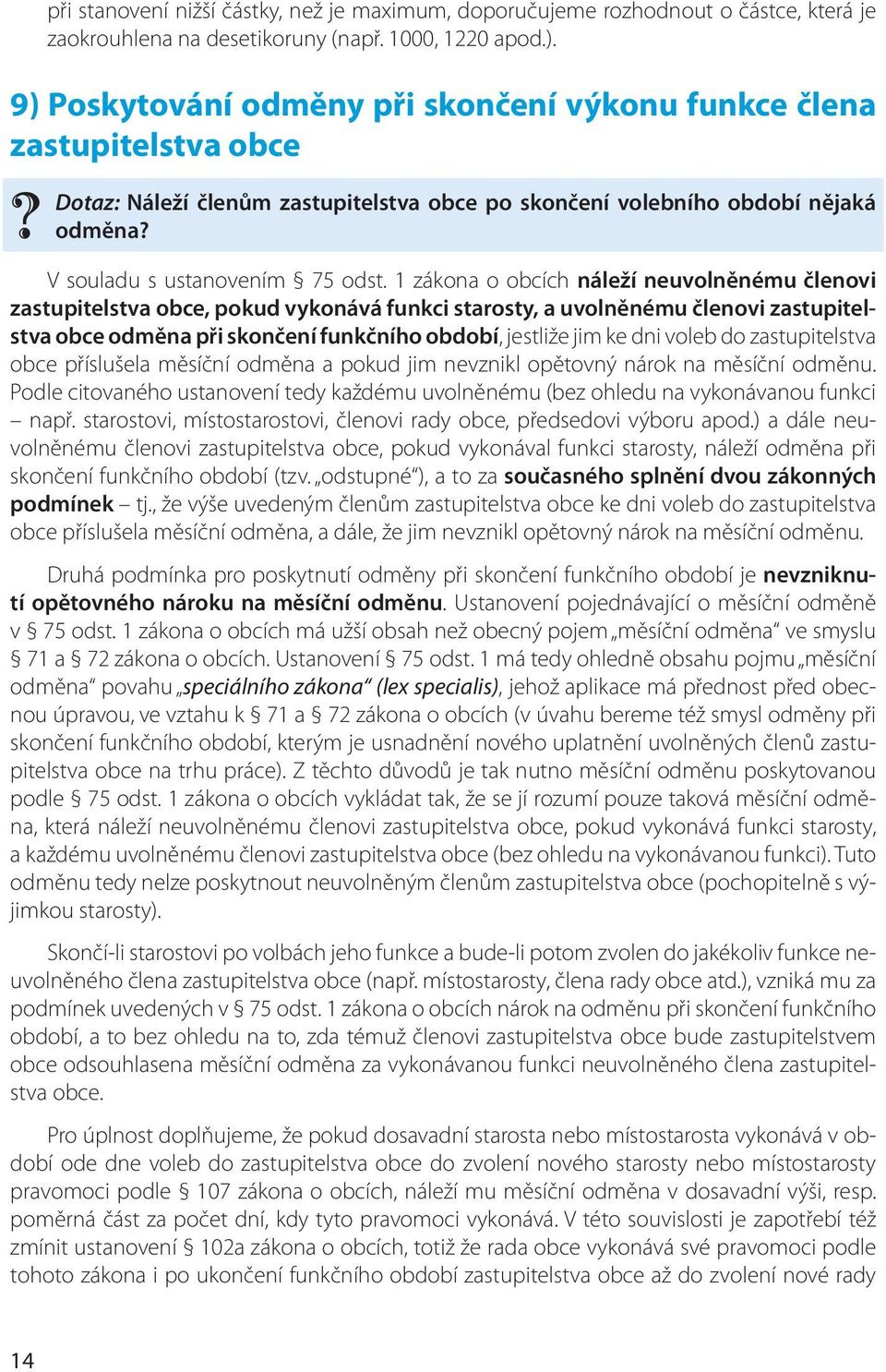 1 zákona o obcích náleží neuvolněnému členovi zastupitelstva obce, pokud vykonává funkci starosty, a uvolněnému členovi zastupitelstva obce odměna při skončení funkčního období, jestliže jim ke dni