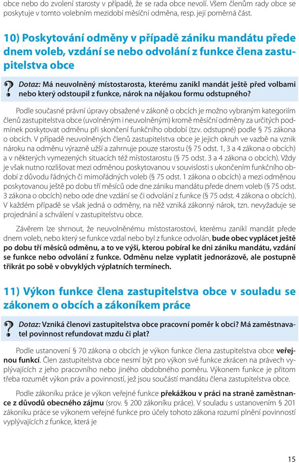 volbami nebo který odstoupil z funkce, nárok na nějakou formu odstupného Podle současné právní úpravy obsažené v zákoně o obcích je možno vybraným kategoriím členů zastupitelstva obce (uvolněným i