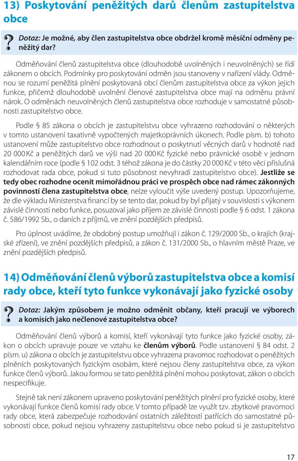 Odměnou se rozumí peněžitá plnění poskytovaná obcí členům zastupitelstva obce za výkon jejich funkce, přičemž dlouhodobě uvolnění členové zastupitelstva obce mají na odměnu právní nárok.