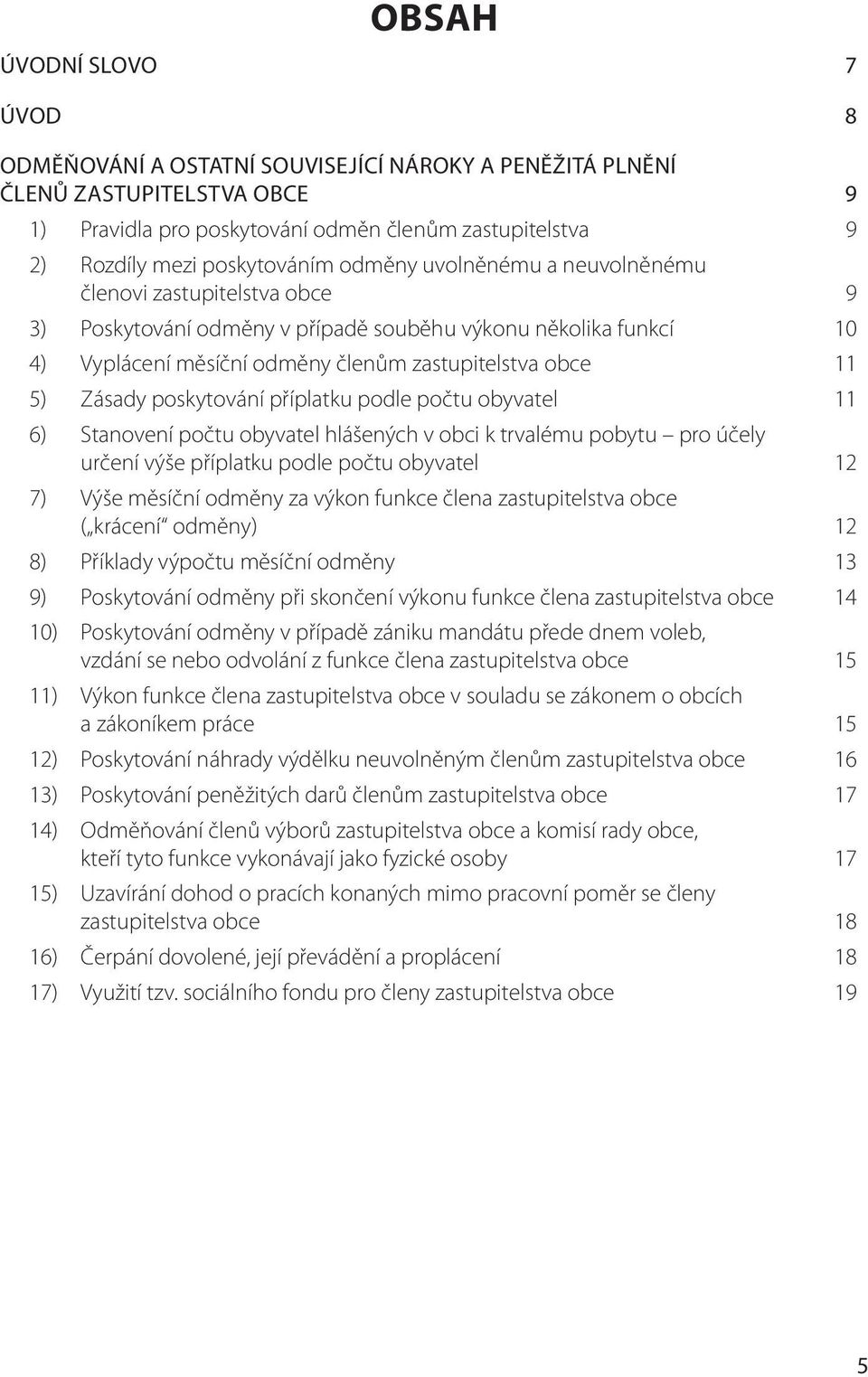 5) Zásady poskytování příplatku podle počtu obyvatel 11 6) Stanovení počtu obyvatel hlášených v obci k trvalému pobytu pro účely určení výše příplatku podle počtu obyvatel 12 7) Výše měsíční odměny