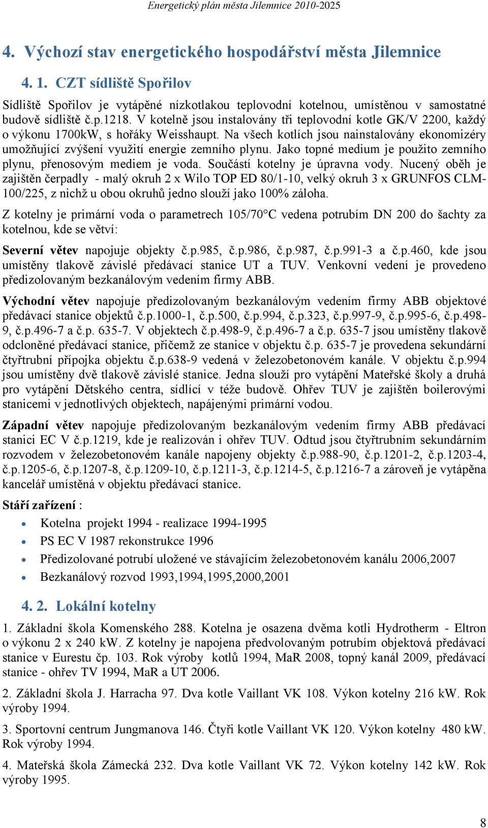 Jako topné medium je pouţito zemního plynu, přenosovým mediem je voda. Součástí kotelny je úpravna vody.