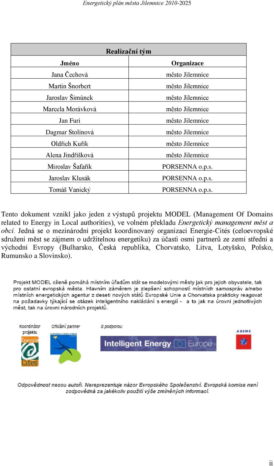 Jedná se o mezinárodní projekt koordinovaný organizací Energie-Cités (celoevropské sdruţení měst se zájmem o udrţitelnou energetiku) za účasti osmi partnerů ze zemí střední a východní Evropy