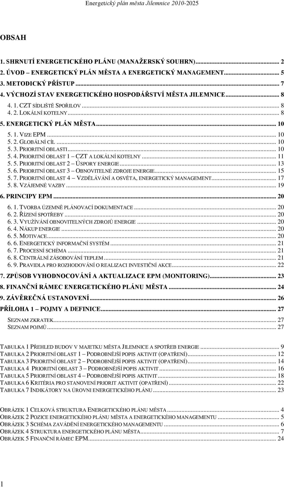 PRIORITNÍ OBLASTI... 10 5. 4. PRIORITNÍ OBLAST 1 CZT A LOKÁLNÍ KOTELNY... 11 5. 5. PRIORITNÍ OBLAST 2 ÚSPORY ENERGIE... 13 5. 6. PRIORITNÍ OBLAST 3 OBNOVITELNÉ ZDROJE ENERGIE... 15 5. 7.