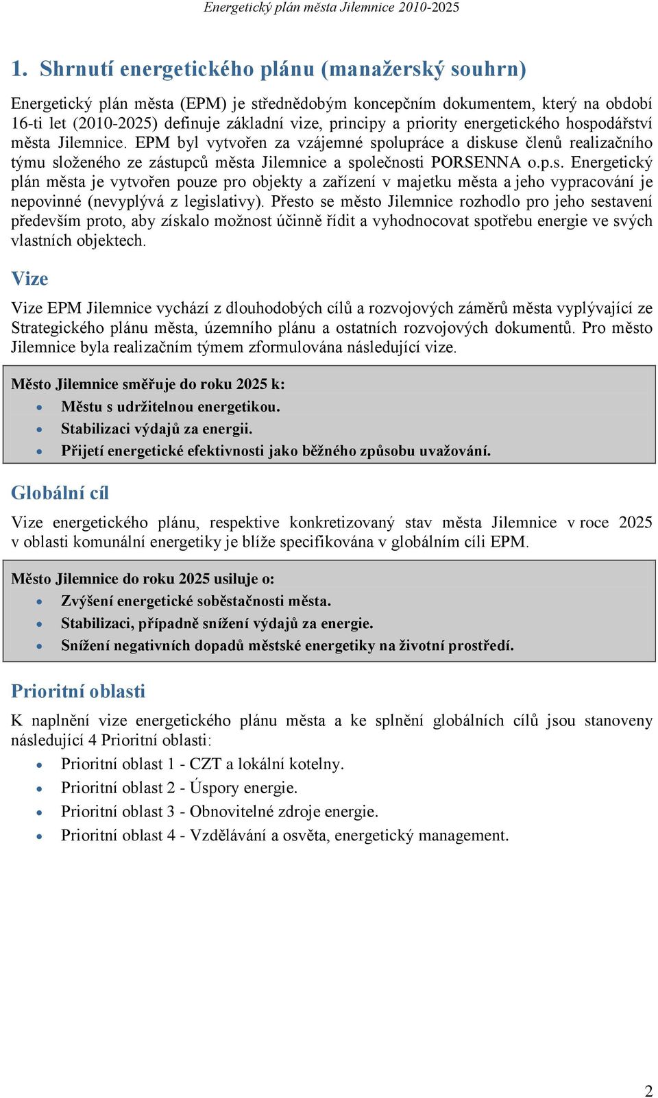 Přesto se město Jilemnice rozhodlo pro jeho sestavení především proto, aby získalo moţnost účinně řídit a vyhodnocovat spotřebu energie ve svých vlastních objektech.