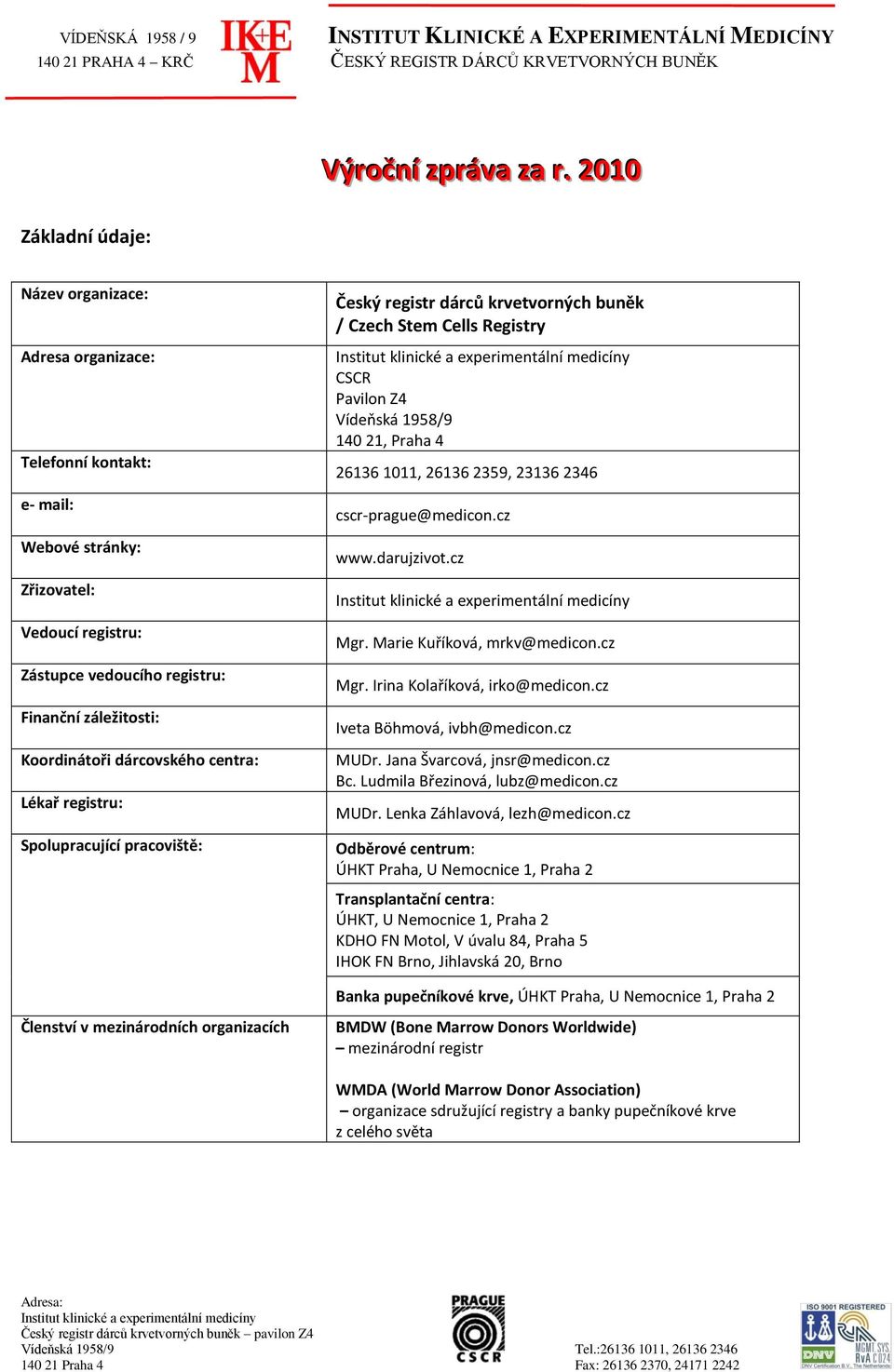 dárcovského centra: Lékař registru: Spolupracující pracoviště: Český registr dárců krvetvorných buněk / Czech Stem Cells Registry CSCR Pavilon Z4 Vídeňská 1958/9 140 21, Praha 4 26136 1011, 26136