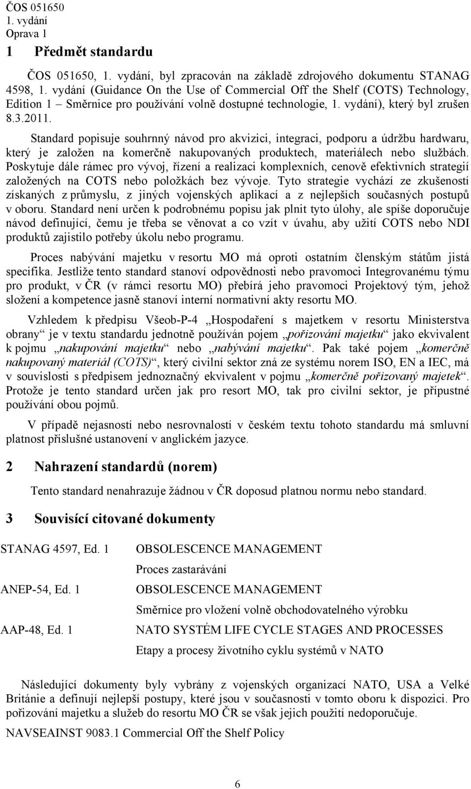 Standard popisuje souhrnný návod pro akvizici, integraci, podporu a údržbu hardwaru, který je založen na komerčně nakupovaných produktech, materiálech nebo službách.