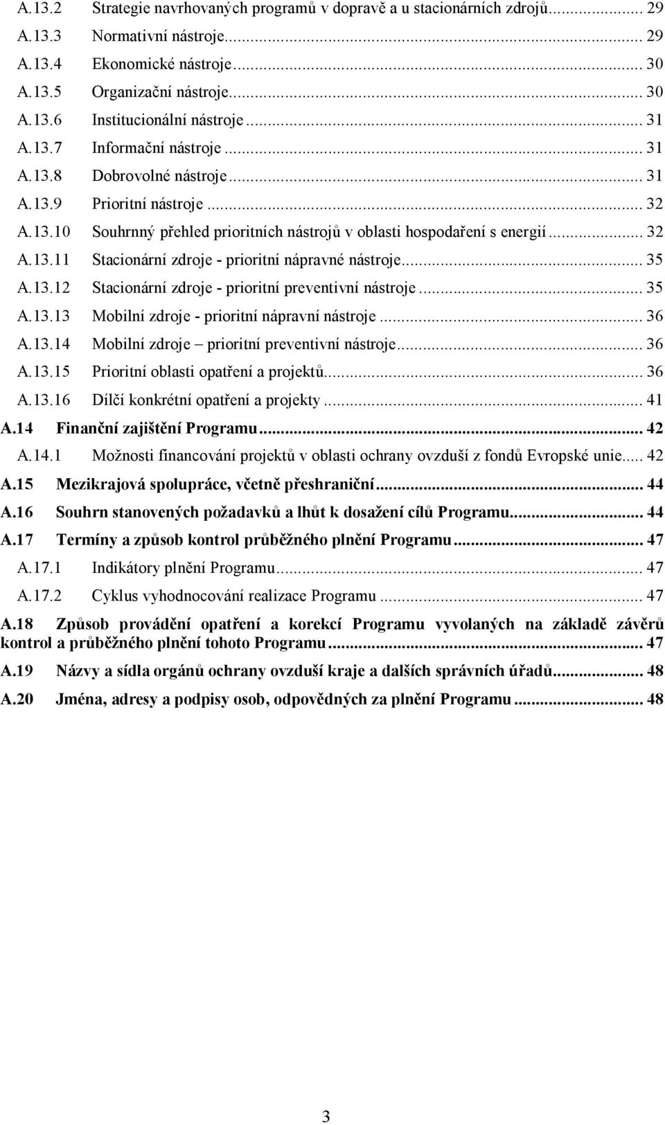 ..32 Souhrnný přehled prioritních nástrojů v oblasti hospodaření s energií...32 Stacionární zdroje - prioritní nápravné nástroje...35 Stacionární zdroje - prioritní preventivní nástroje.