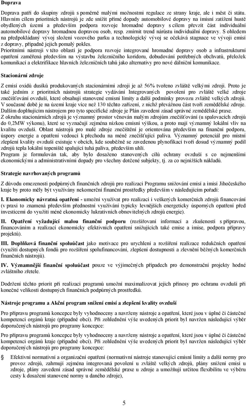 individuální automobilové dopravy hromadnou dopravou osob, resp. zmírnit trend nárůstu individuální dopravy.