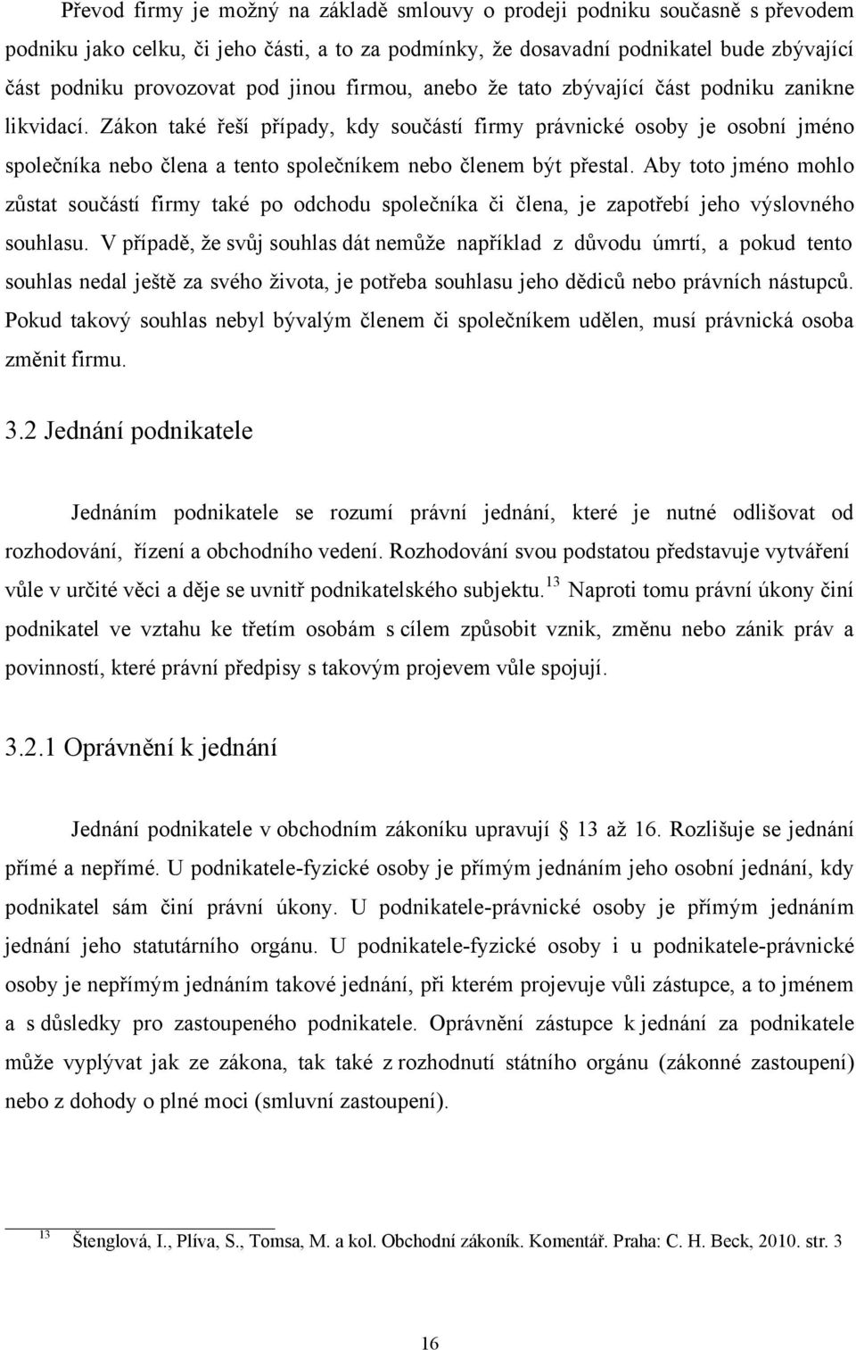 Zákon také řeší případy, kdy součástí firmy právnické osoby je osobní jméno společníka nebo člena a tento společníkem nebo členem být přestal.